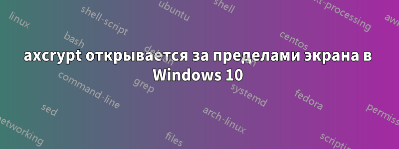 axcrypt открывается за пределами экрана в Windows 10