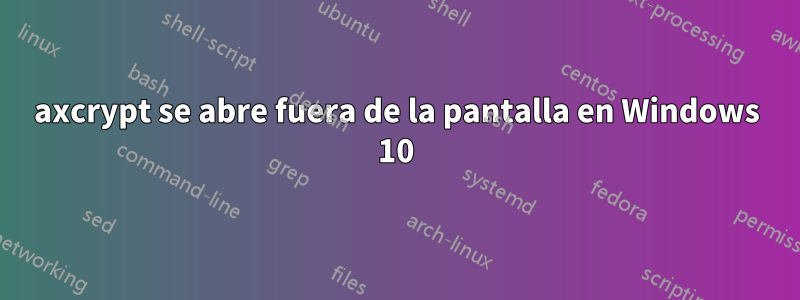 axcrypt se abre fuera de la pantalla en Windows 10