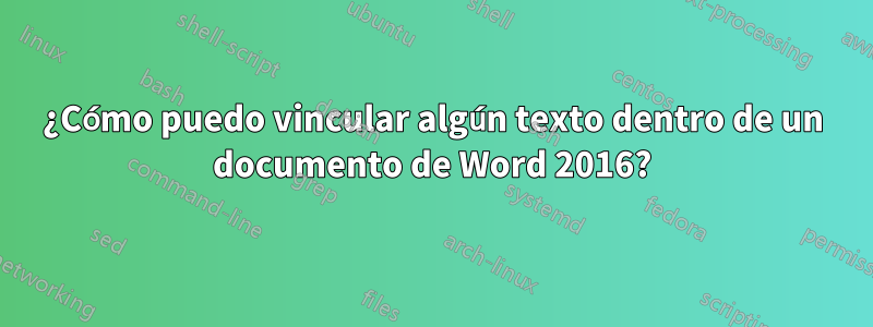 ¿Cómo puedo vincular algún texto dentro de un documento de Word 2016?