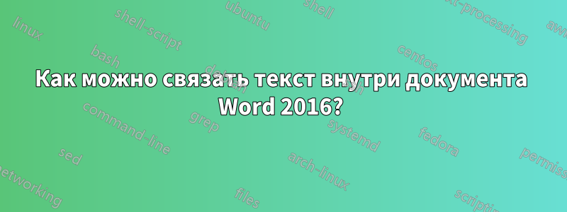 Как можно связать текст внутри документа Word 2016?