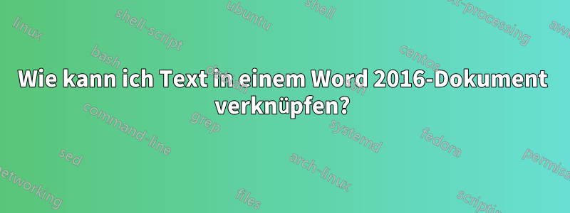 Wie kann ich Text in einem Word 2016-Dokument verknüpfen?