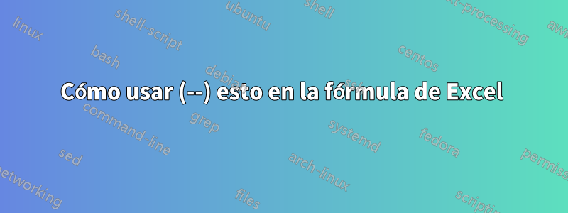 Cómo usar (--) esto en la fórmula de Excel