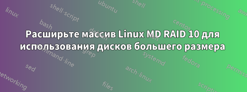 Расширьте массив Linux MD RAID 10 для использования дисков большего размера