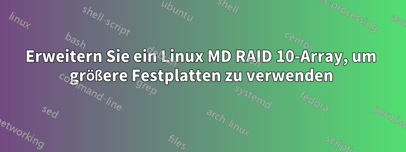 Erweitern Sie ein Linux MD RAID 10-Array, um größere Festplatten zu verwenden