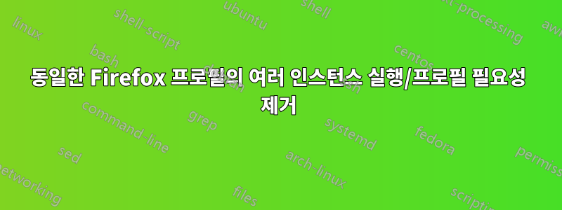 동일한 Firefox 프로필의 여러 인스턴스 실행/프로필 필요성 제거