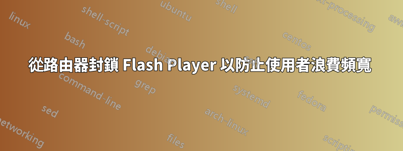 從路由器封鎖 Flash Player 以防止使用者浪費頻寬