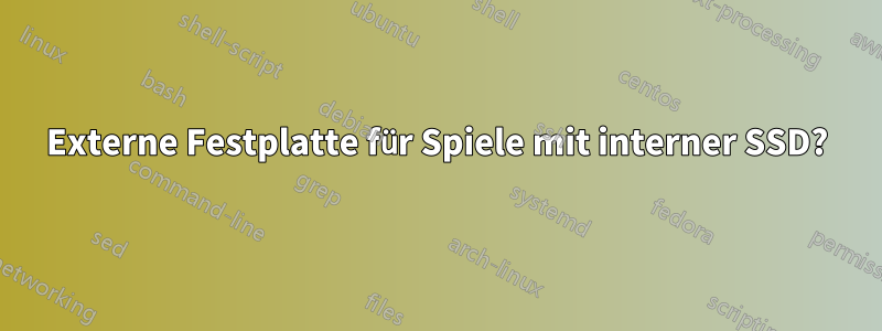 Externe Festplatte für Spiele mit interner SSD?