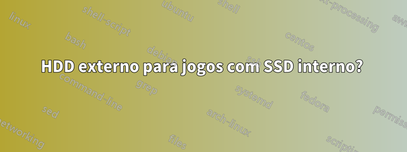 HDD externo para jogos com SSD interno?