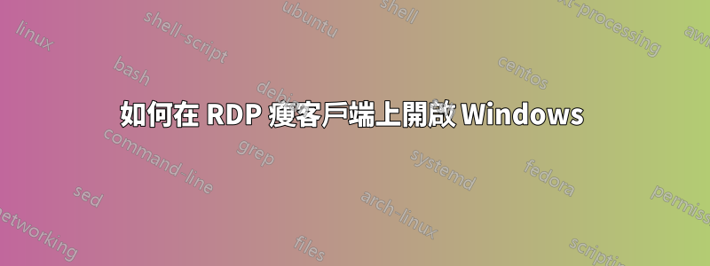 如何在 RDP 瘦客戶端上開啟 Windows