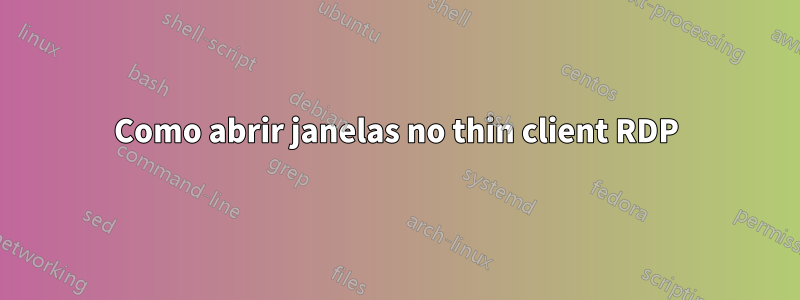 Como abrir janelas no thin client RDP