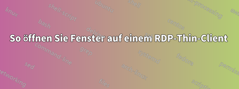 So öffnen Sie Fenster auf einem RDP-Thin-Client