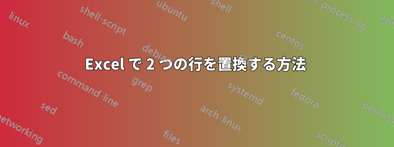 Excel で 2 つの行を置換する方法