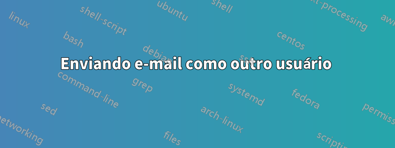 Enviando e-mail como outro usuário