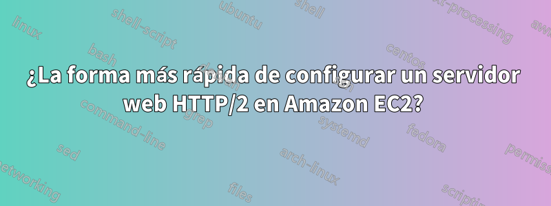 ¿La forma más rápida de configurar un servidor web HTTP/2 en Amazon EC2?