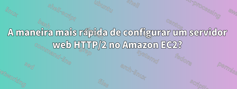 A maneira mais rápida de configurar um servidor web HTTP/2 no Amazon EC2?