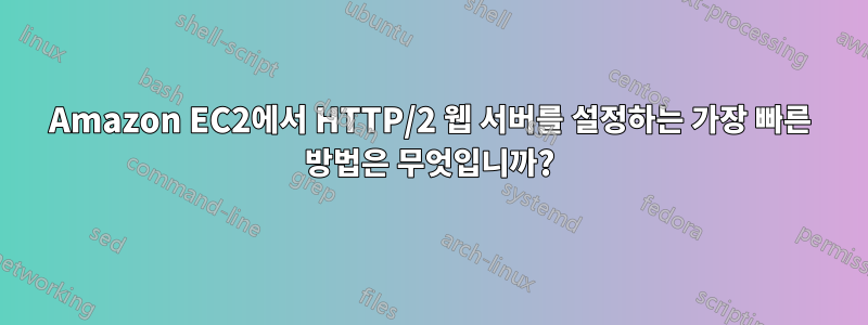 Amazon EC2에서 HTTP/2 웹 서버를 설정하는 가장 빠른 방법은 무엇입니까?