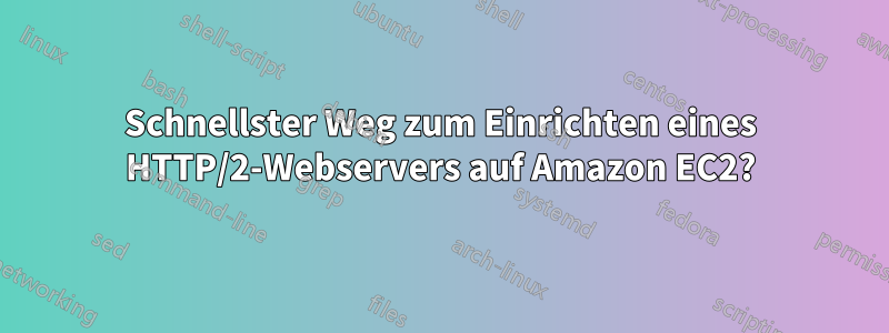 Schnellster Weg zum Einrichten eines HTTP/2-Webservers auf Amazon EC2?