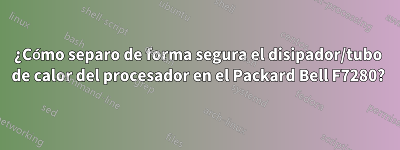 ¿Cómo separo de forma segura el disipador/tubo de calor del procesador en el Packard Bell F7280?