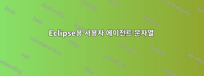 Eclipse용 사용자 에이전트 문자열