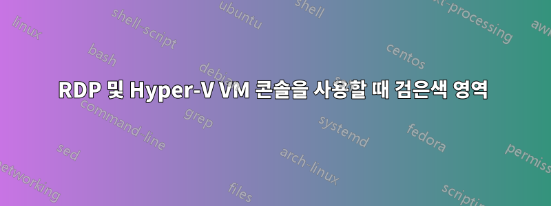 RDP 및 Hyper-V VM 콘솔을 사용할 때 검은색 영역