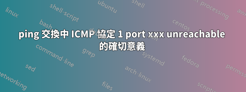 ping 交換中 ICMP 協定 1 port xxx unreachable 的確切意義