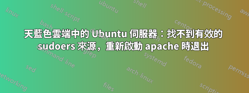 天藍色雲端中的 Ubuntu 伺服器：找不到有效的 sudoers 來源，重新啟動 apache 時退出