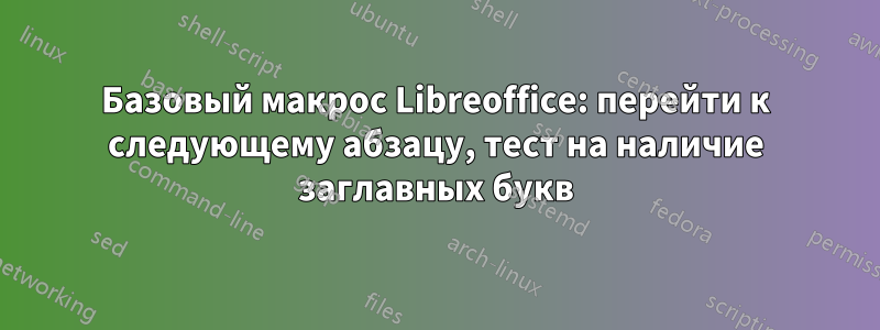 Базовый макрос Libreoffice: перейти к следующему абзацу, тест на наличие заглавных букв