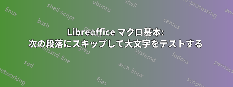 Libreoffice マクロ基本: 次の段落にスキップして大文字をテストする