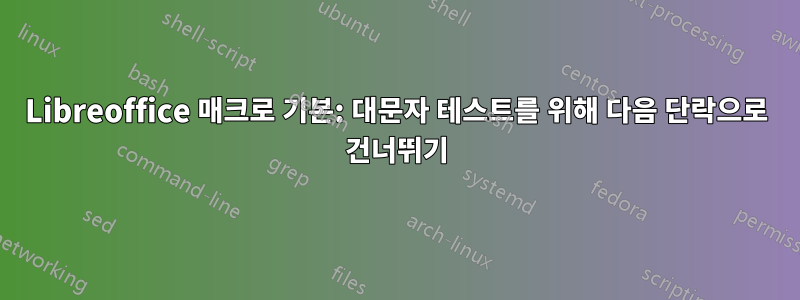 Libreoffice 매크로 기본: 대문자 테스트를 위해 다음 단락으로 건너뛰기