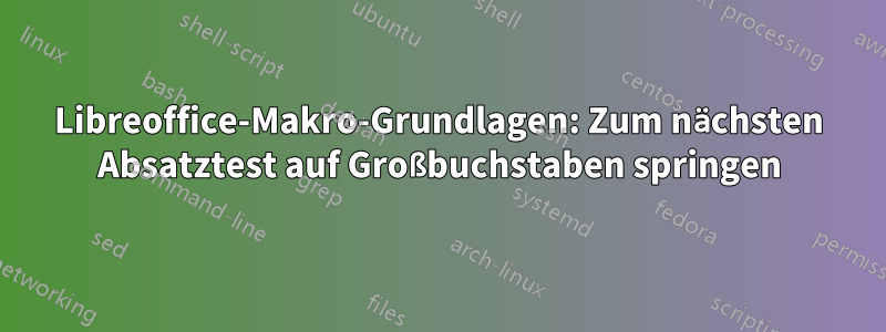 Libreoffice-Makro-Grundlagen: Zum nächsten Absatztest auf Großbuchstaben springen