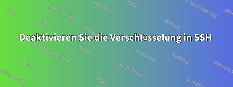 Deaktivieren Sie die Verschlüsselung in SSH