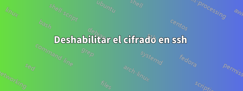 Deshabilitar el cifrado en ssh