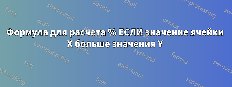 Формула для расчета % ЕСЛИ значение ячейки X больше значения Y