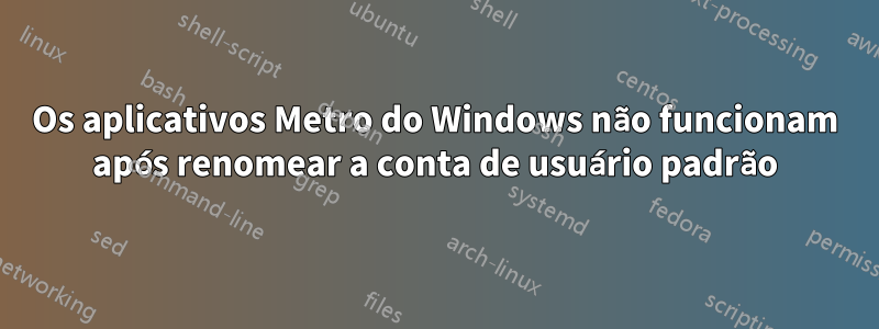 Os aplicativos Metro do Windows não funcionam após renomear a conta de usuário padrão