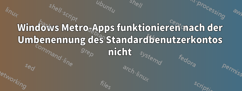 Windows Metro-Apps funktionieren nach der Umbenennung des Standardbenutzerkontos nicht