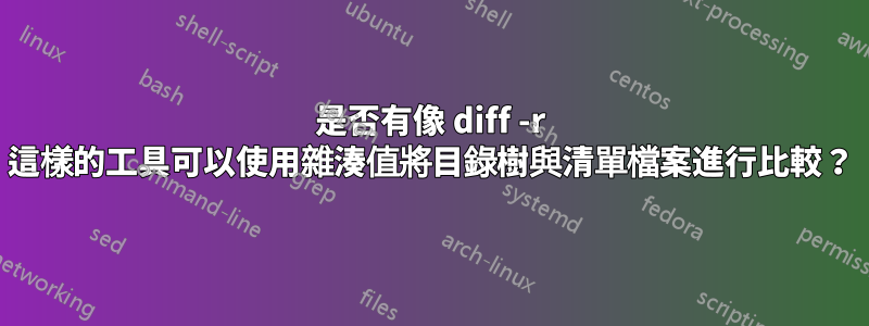 是否有像 diff -r 這樣的工具可以使用雜湊值將目錄樹與清單檔案進行比較？