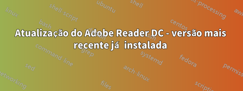 Atualização do Adobe Reader DC - versão mais recente já instalada