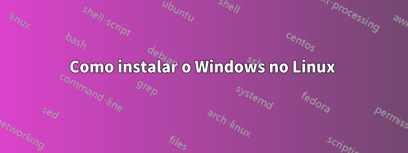 Como instalar o Windows no Linux