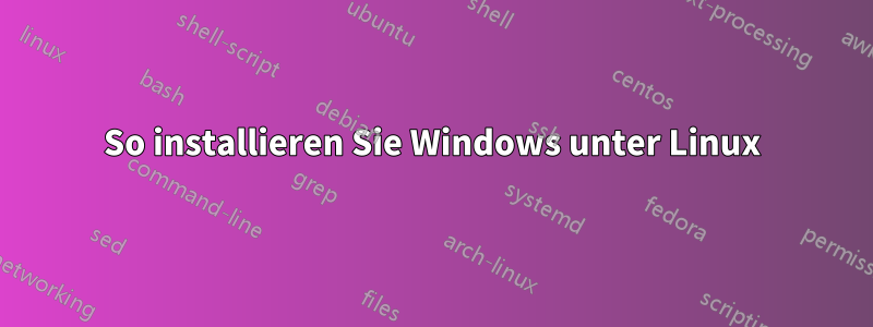 So installieren Sie Windows unter Linux