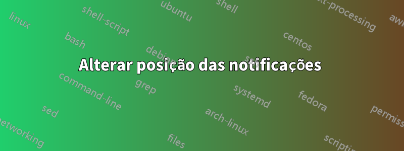 Alterar posição das notificações