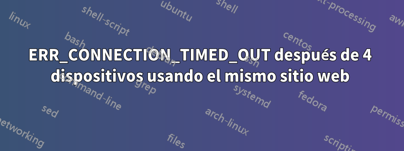 ERR_CONNECTION_TIMED_OUT después de 4 dispositivos usando el mismo sitio web