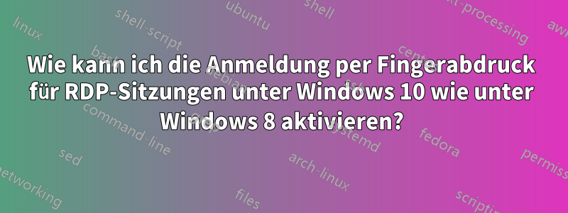 Wie kann ich die Anmeldung per Fingerabdruck für RDP-Sitzungen unter Windows 10 wie unter Windows 8 aktivieren?