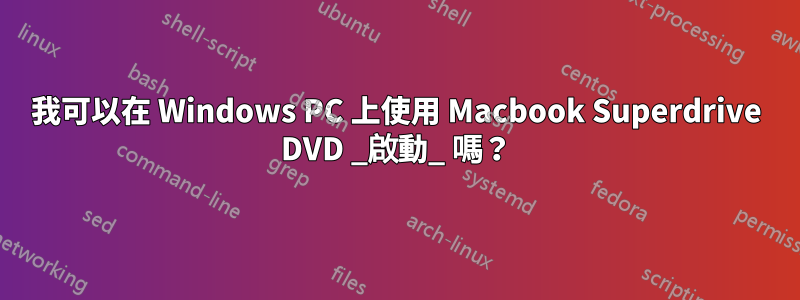 我可以在 Windows PC 上使用 Macbook Superdrive DVD _啟動_ 嗎？