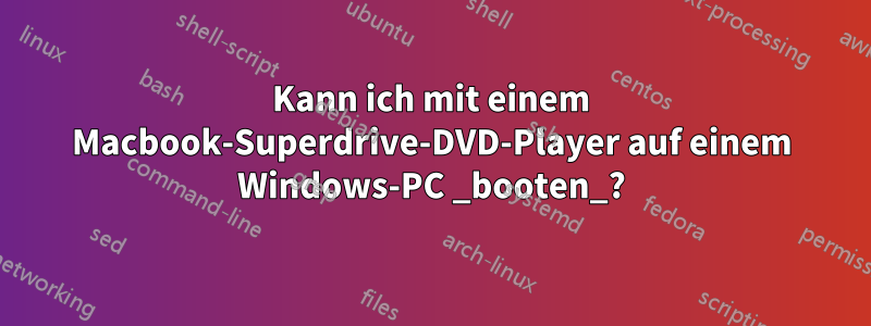 Kann ich mit einem Macbook-Superdrive-DVD-Player auf einem Windows-PC _booten_?