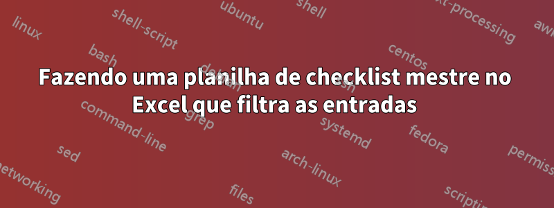 Fazendo uma planilha de checklist mestre no Excel que filtra as entradas