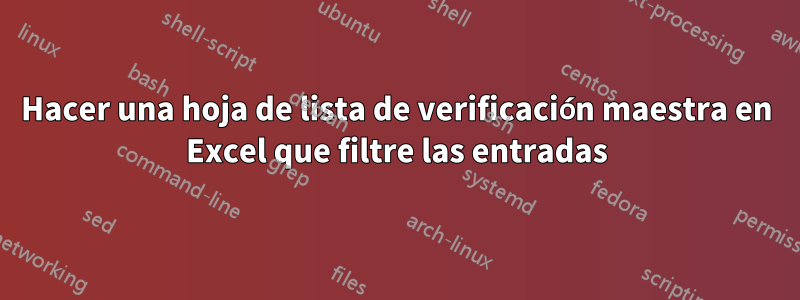 Hacer una hoja de lista de verificación maestra en Excel que filtre las entradas