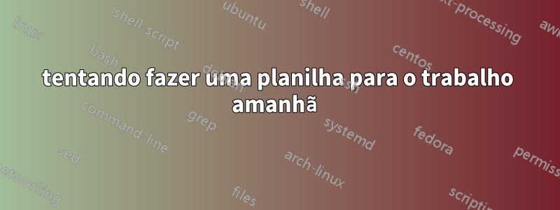 tentando fazer uma planilha para o trabalho amanhã