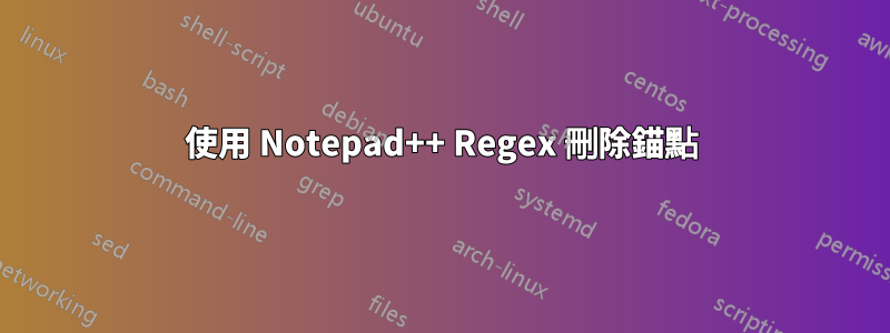 使用 Notepad++ Regex 刪除錨點