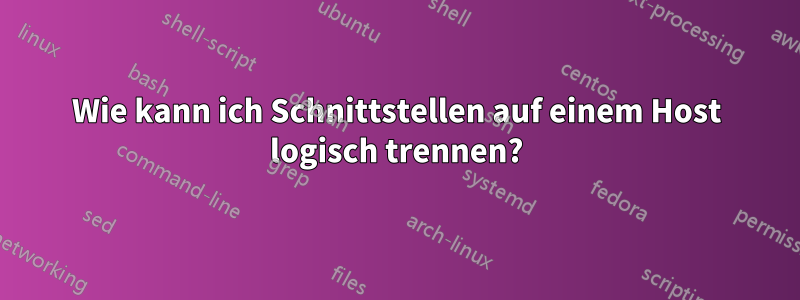 Wie kann ich Schnittstellen auf einem Host logisch trennen?