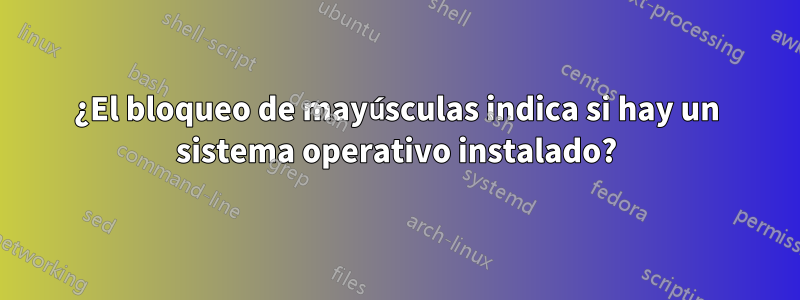 ¿El bloqueo de mayúsculas indica si hay un sistema operativo instalado?